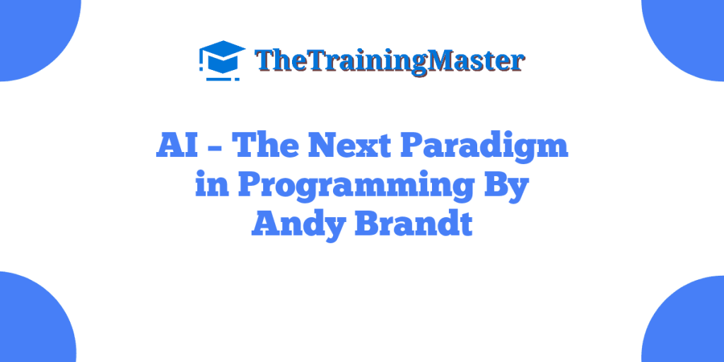 AI – The Next Paradigm in Programming By Andy Brandt