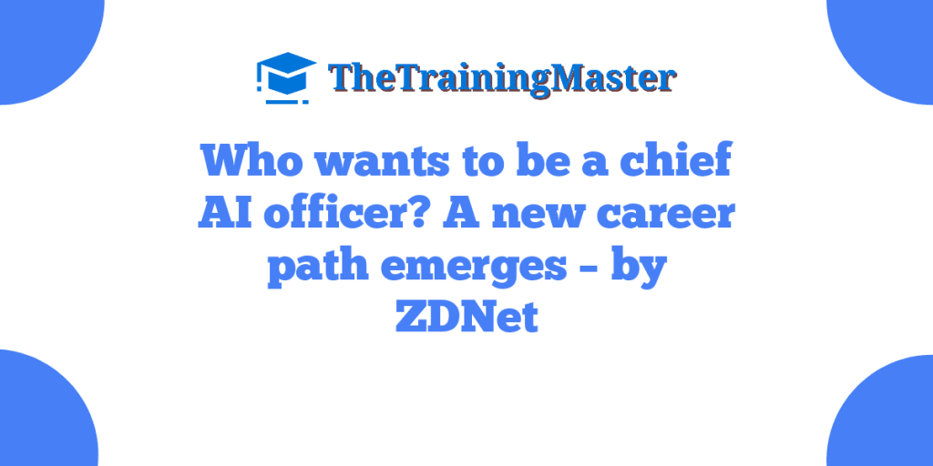 Who wants to be a chief AI officer? A new career path emerges – by ZDNet