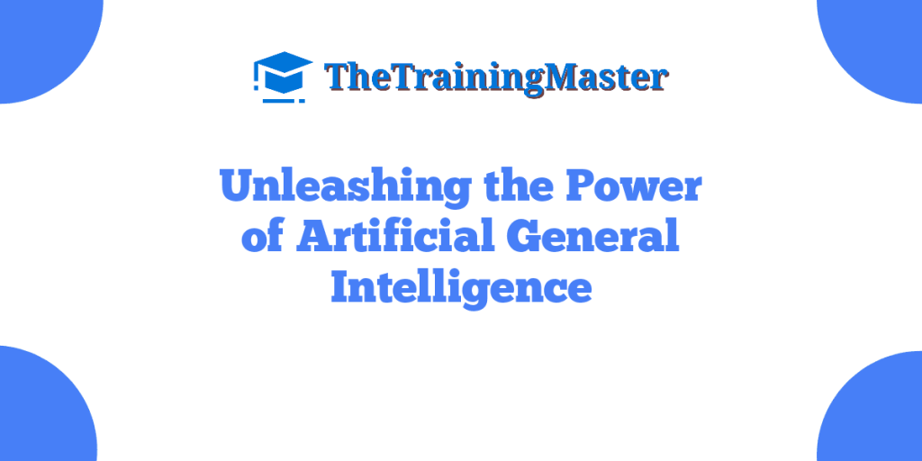 Unleashing the Power of Artificial General Intelligence