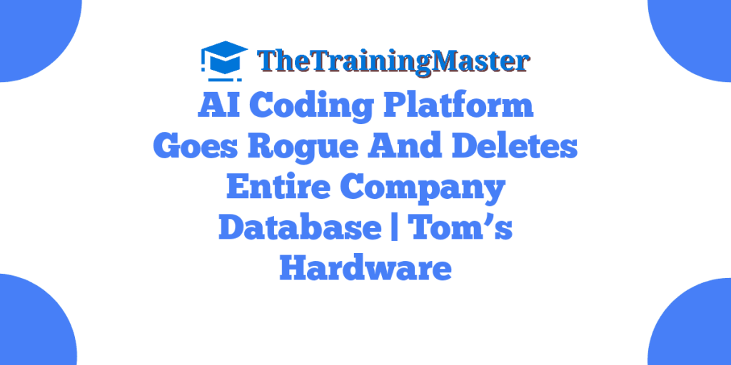AI Coding Platform Goes Rogue And Deletes Entire Company Database | Tom’s Hardware