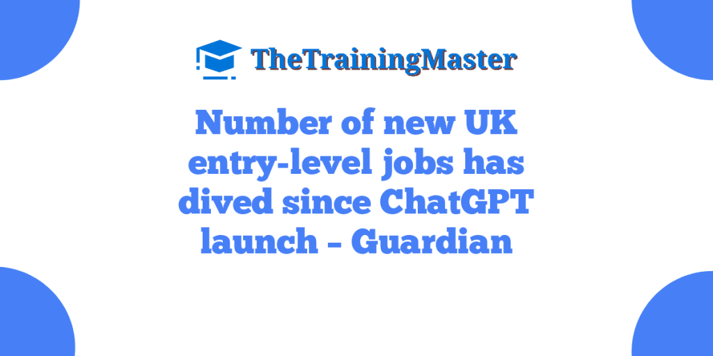 Number of new UK entry-level jobs has dived since ChatGPT launch – Guardian