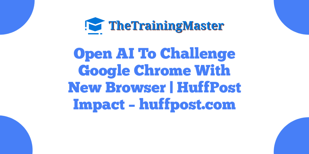 Open AI To Challenge Google Chrome With New Browser | HuffPost Impact – huffpost.com