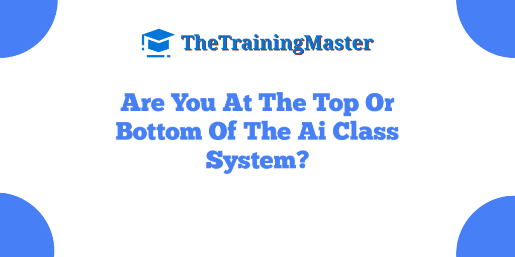Are You At The Top Or Bottom Of The Ai Class System?