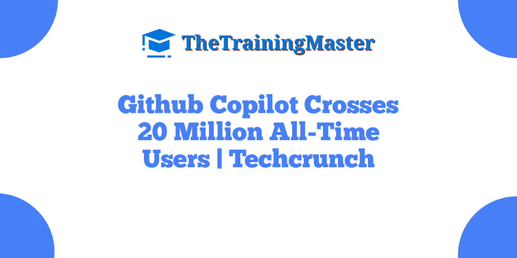 Github Copilot Crosses 20 Million All-Time Users | Techcrunch