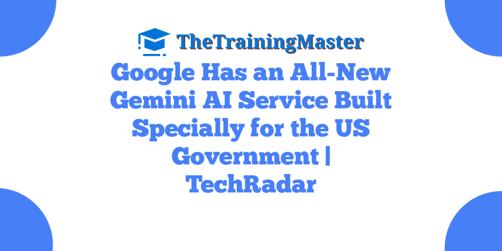 Google Has an All-New Gemini AI Service Built Specially for the US Government | TechRadar