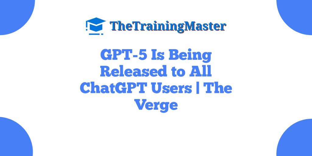 GPT-5 Is Being Released to All ChatGPT Users | The Verge