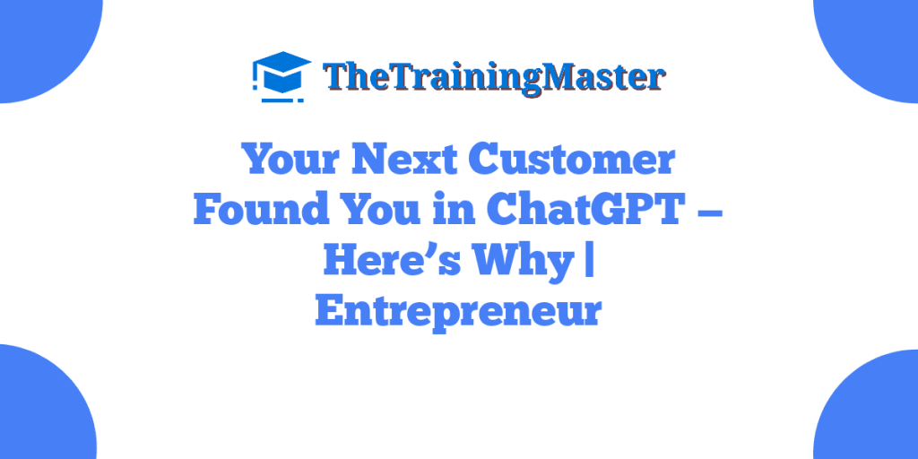 Your Next Customer Found You in ChatGPT — Here’s Why | Entrepreneur