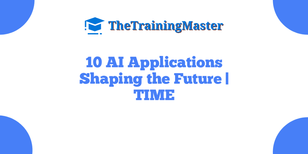 10 AI Applications Shaping the Future | TIME