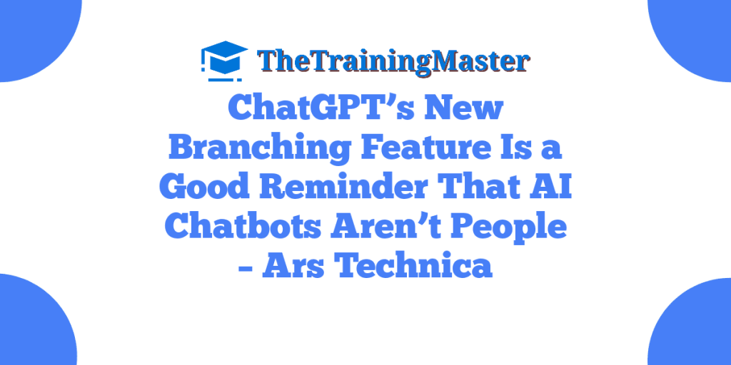 ChatGPT’s New Branching Feature Is a Good Reminder That AI Chatbots Aren’t People – Ars Technica