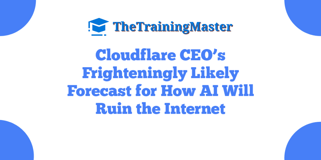 Cloudflare CEO’s Frighteningly Likely Forecast for How AI Will Ruin the Internet