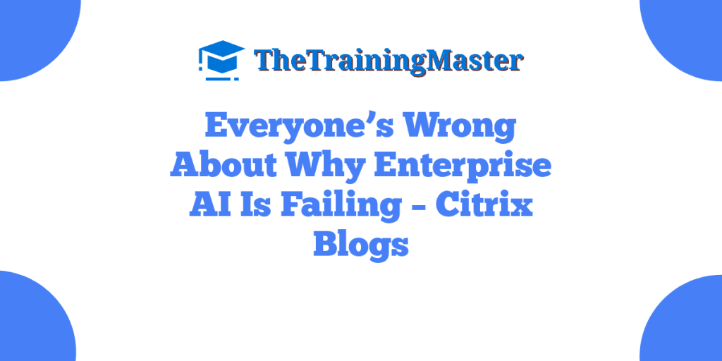 Everyone’s Wrong About Why Enterprise AI Is Failing – Citrix Blogs