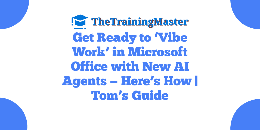 Get Ready to ‘Vibe Work’ in Microsoft Office with New AI Agents — Here’s How | Tom’s Guide