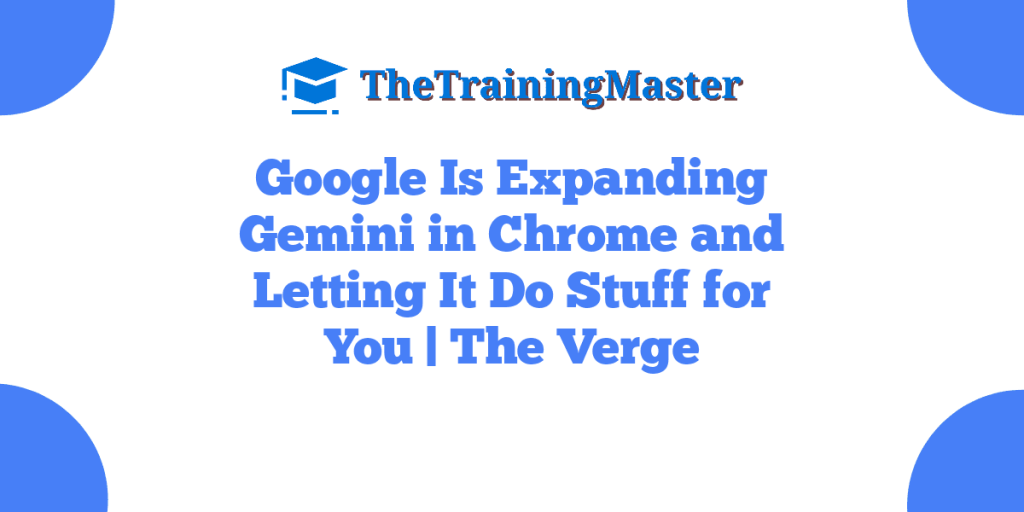 Google Is Expanding Gemini in Chrome and Letting It Do Stuff for You | The Verge