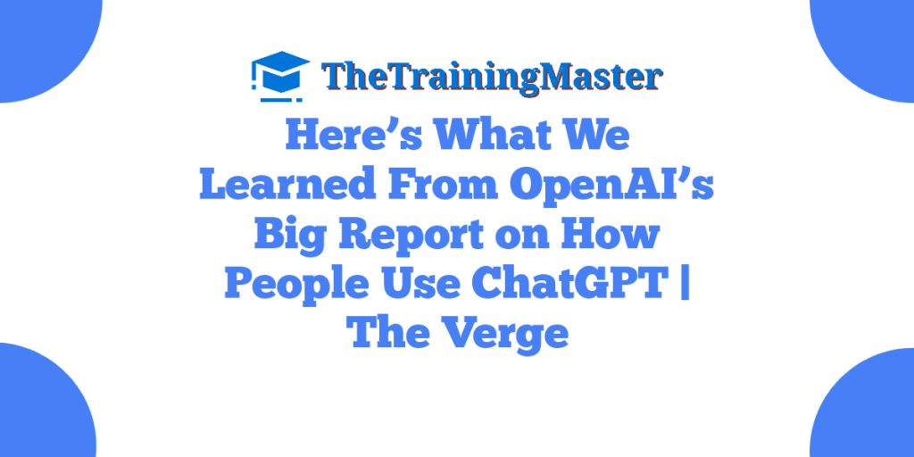 Here’s What We Learned From OpenAI’s Big Report on How People Use ChatGPT | The Verge