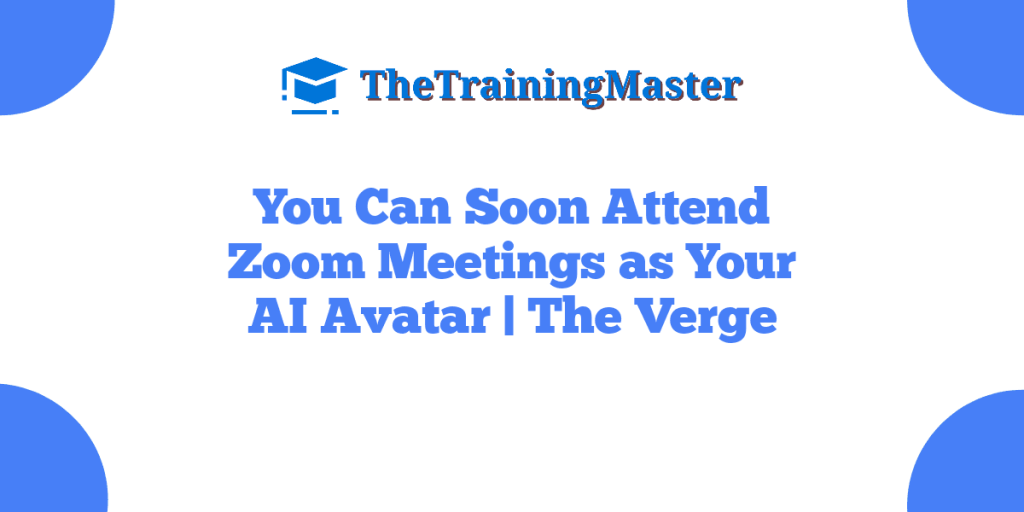 You Can Soon Attend Zoom Meetings as Your AI Avatar | The Verge