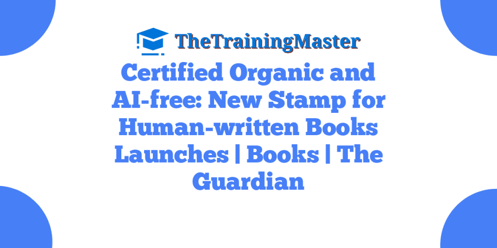 Certified Organic and AI-free: New Stamp for Human-written Books Launches | Books | The Guardian