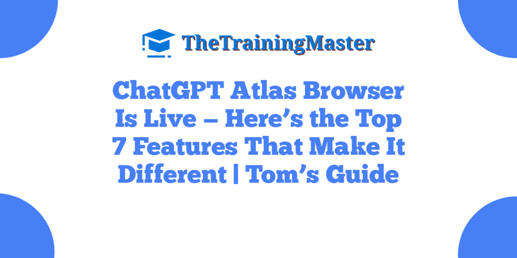 ChatGPT Atlas Browser Is Live — Here’s the Top 7 Features That Make It Different | Tom’s Guide
