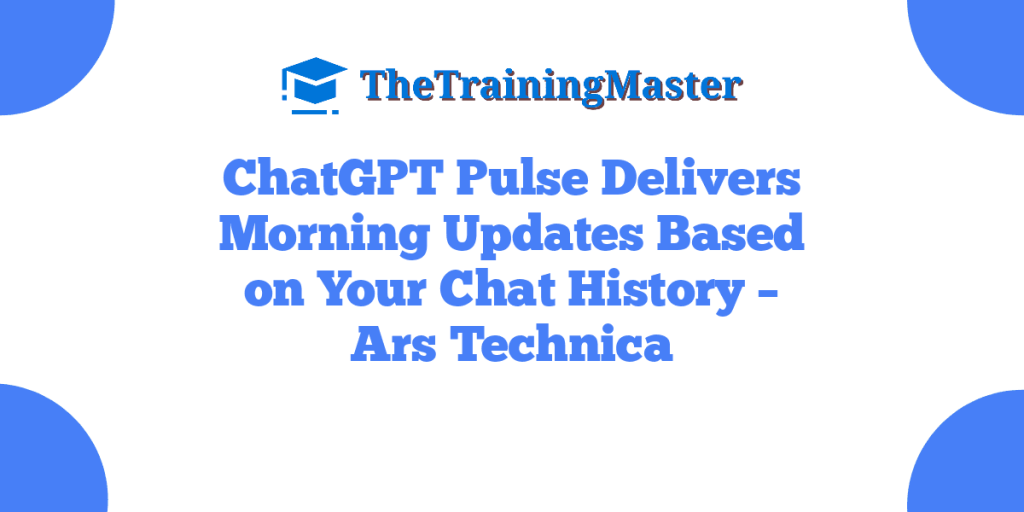 ChatGPT Pulse Delivers Morning Updates Based on Your Chat History – Ars Technica