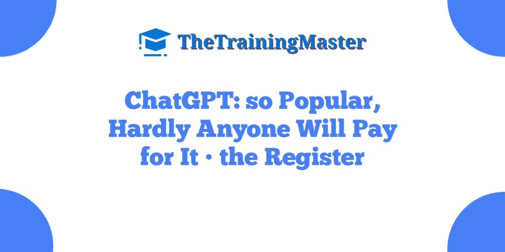 ChatGPT: so Popular, Hardly Anyone Will Pay for It • the Register