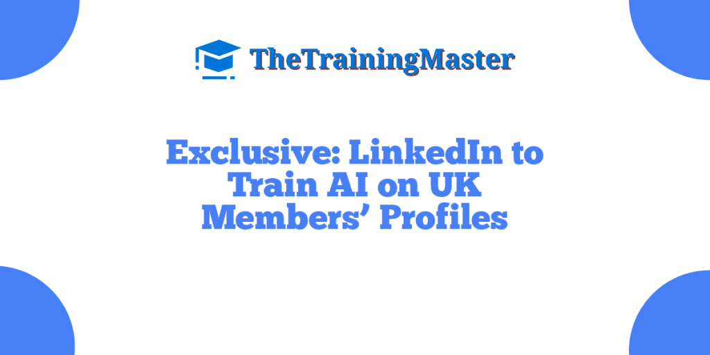 Exclusive: LinkedIn to Train AI on UK Members’ Profiles