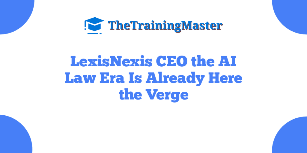 LexisNexis CEO the AI Law Era Is Already Here  the Verge