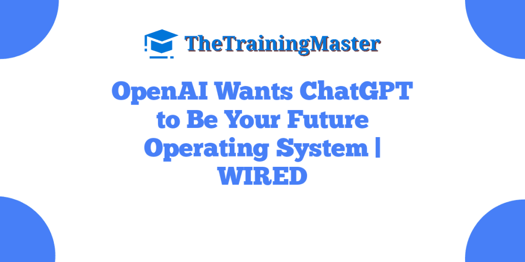 OpenAI Wants ChatGPT to Be Your Future Operating System | WIRED