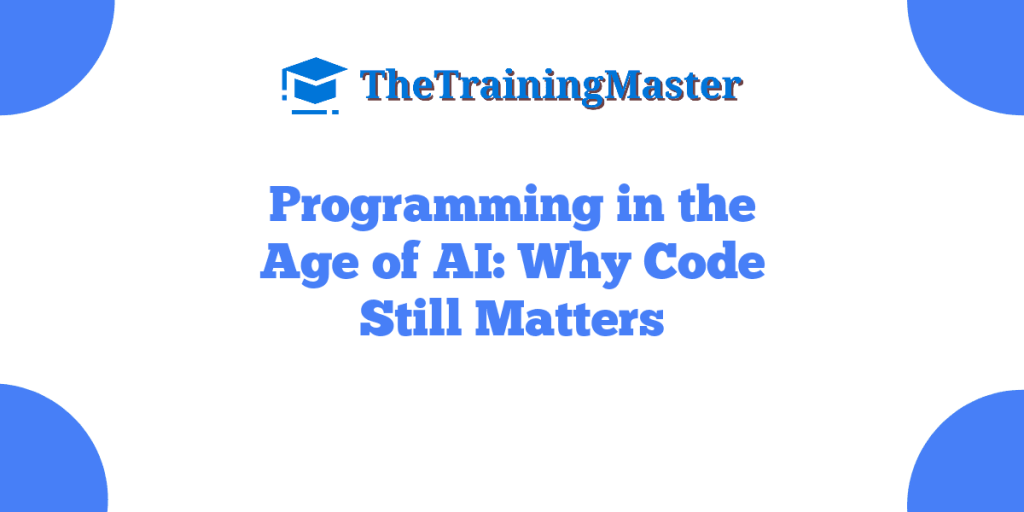 Programming in the Age of AI: Why Code Still Matters