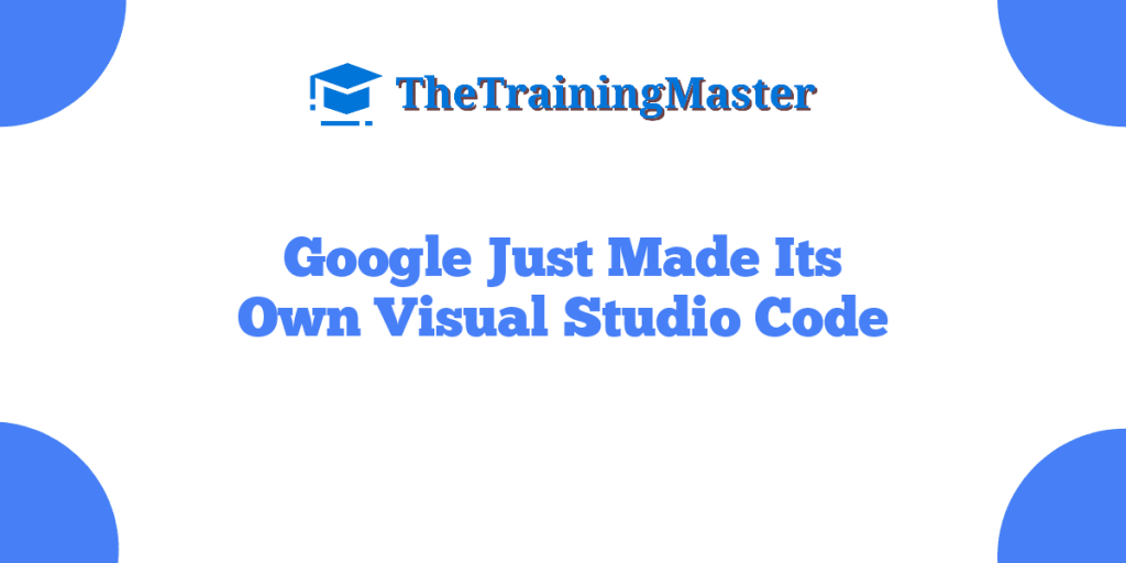 Google Just Made Its Own Visual Studio Code