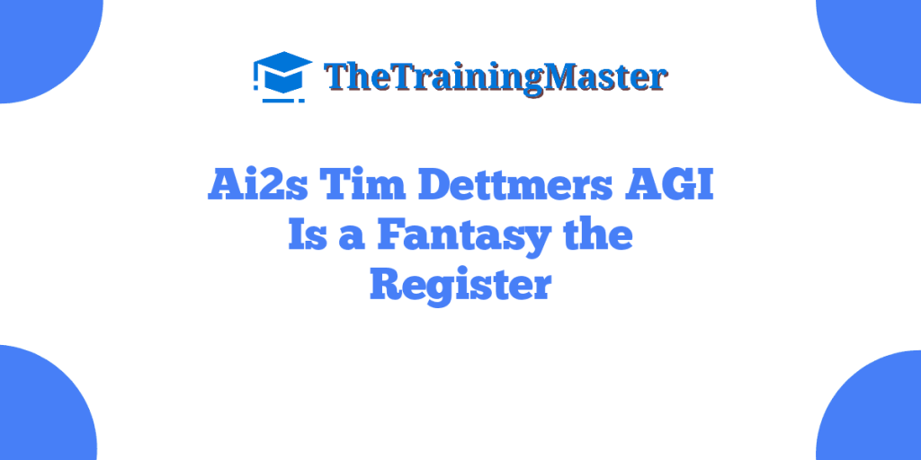 Ai2s Tim Dettmers AGI Is a Fantasy the Register