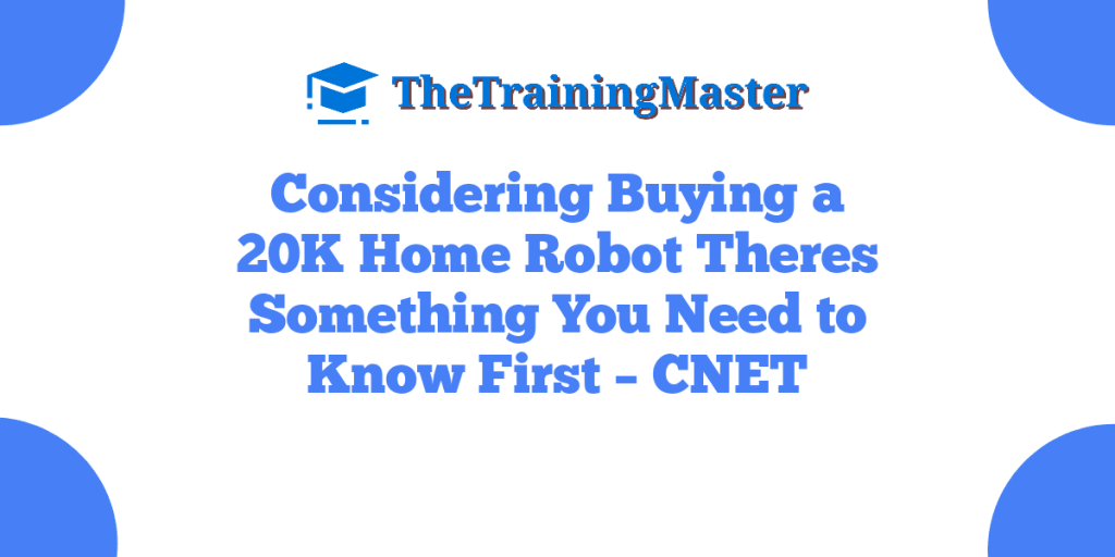 Considering Buying a 20K Home Robot Theres Something You Need to Know First – CNET