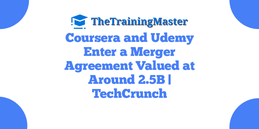 Coursera and Udemy Enter a Merger Agreement Valued at Around 2.5B | TechCrunch