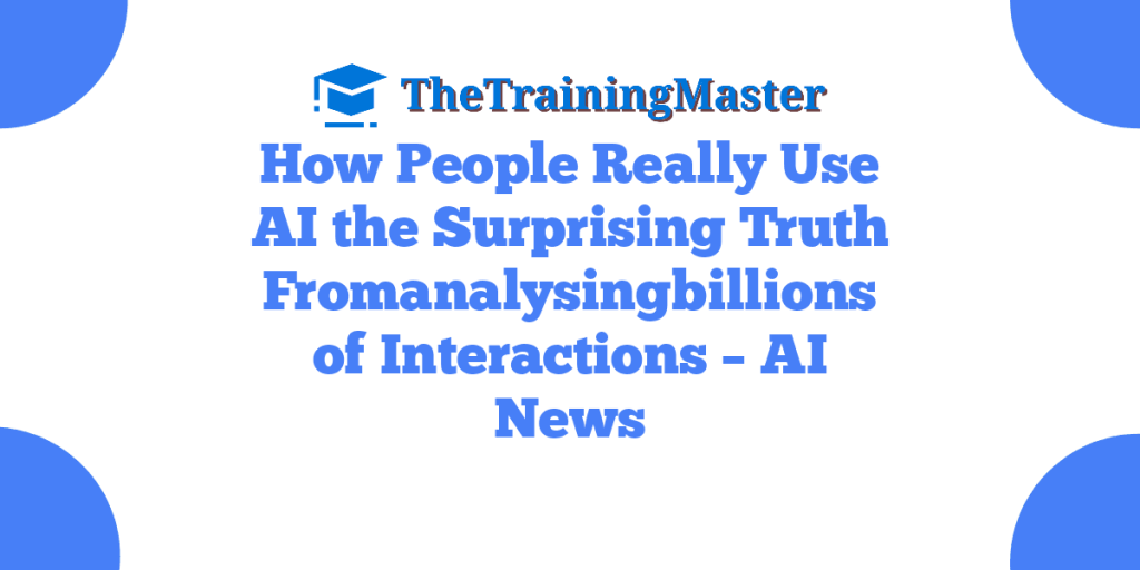 How People Really Use AI the Surprising Truth Fromanalysingbillions of Interactions – AI News