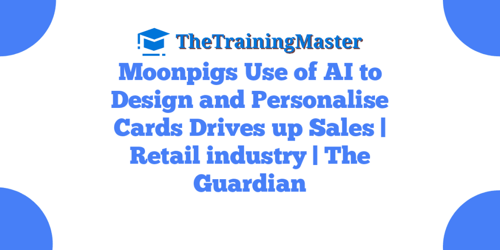 Moonpigs Use of AI to Design and Personalise Cards Drives up Sales | Retail industry | The Guardian