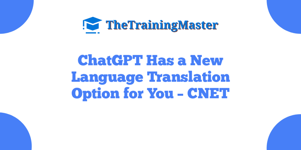 ChatGPT Has a New Language Translation Option for You – CNET