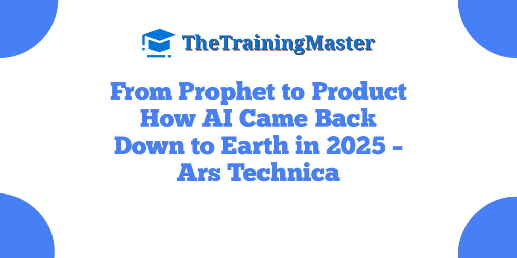 From Prophet to Product How AI Came Back Down to Earth in 2025 – Ars Technica