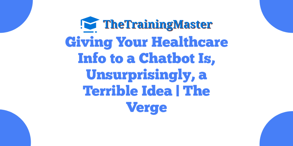 Giving Your Healthcare Info to a Chatbot Is, Unsurprisingly, a Terrible Idea | The Verge
