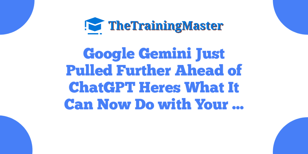 Google Gemini Just Pulled Further Ahead of ChatGPT  Heres What It Can Now Do with Your …