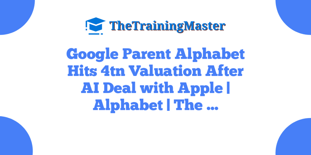 Google Parent Alphabet Hits 4tn Valuation After AI Deal with Apple | Alphabet | The …