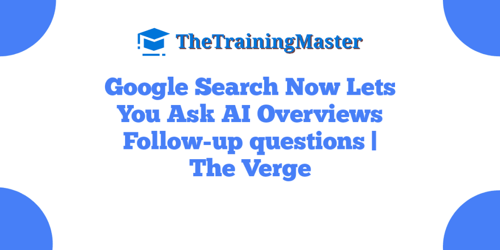 Google Search Now Lets You Ask AI Overviews Follow-up questions | The Verge