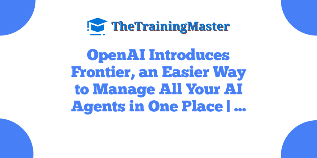 OpenAI Introduces Frontier, an Easier Way to Manage All Your AI Agents in One Place | …