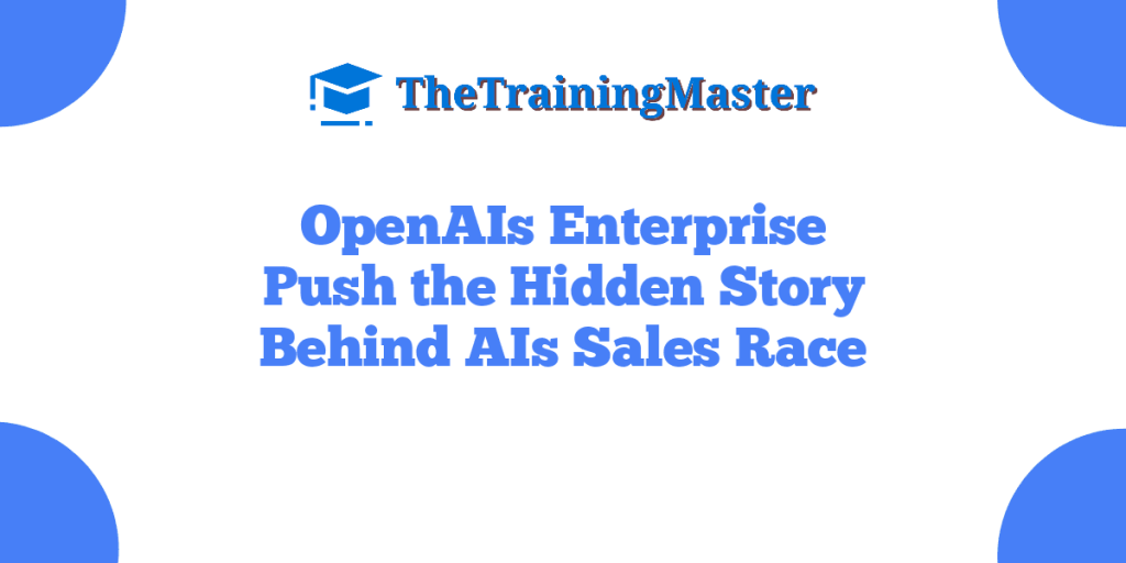 OpenAIs Enterprise Push the Hidden Story Behind AIs Sales Race