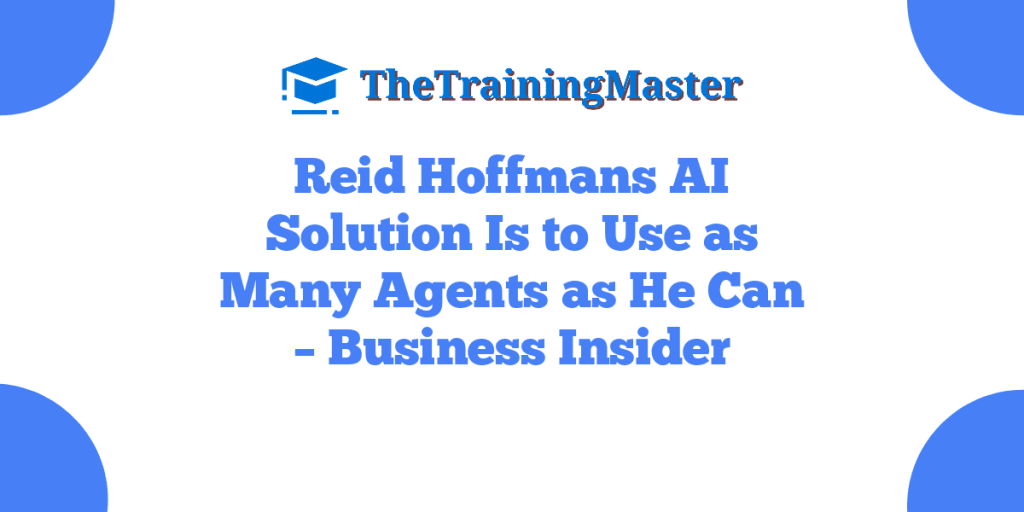 Reid Hoffmans AI Solution Is to Use as Many Agents as He Can – Business Insider