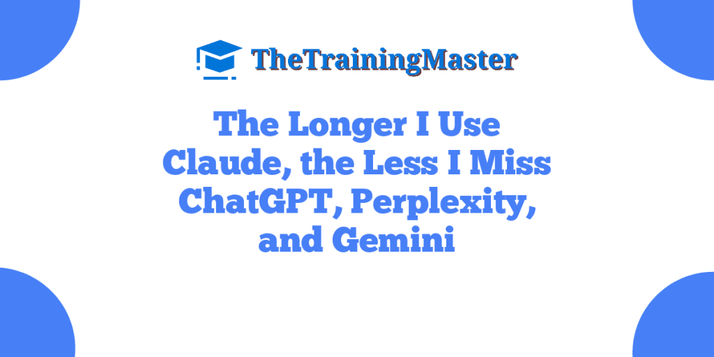 The Longer I Use Claude, the Less I Miss ChatGPT, Perplexity, and Gemini