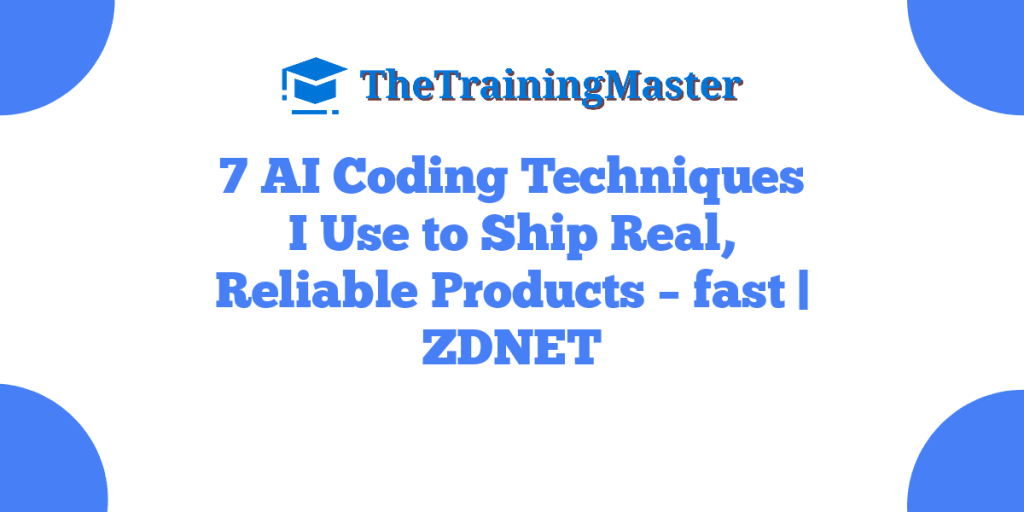 7 AI Coding Techniques I Use to Ship Real, Reliable Products – fast | ZDNET