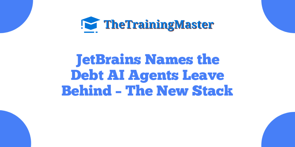 JetBrains Names the Debt AI Agents Leave Behind – The New Stack