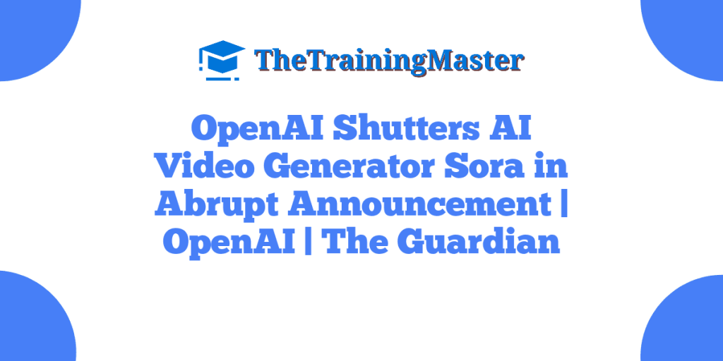 OpenAI Shutters AI Video Generator Sora in Abrupt Announcement | OpenAI | The Guardian