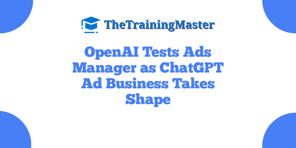 OpenAI Tests Ads Manager as ChatGPT Ad Business Takes Shape