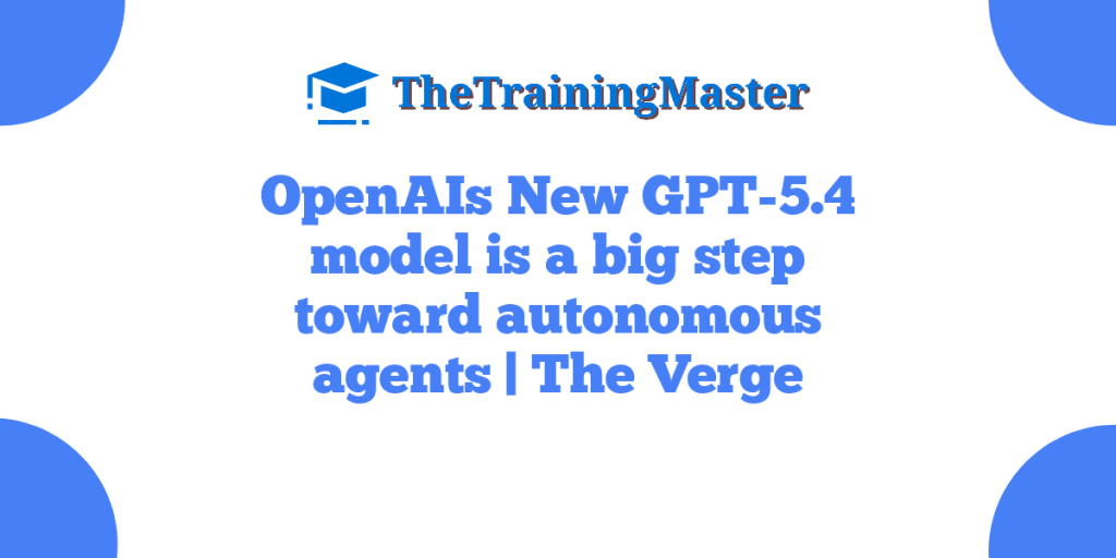 OpenAIs New GPT-5.4 model is a big step toward autonomous agents | The Verge