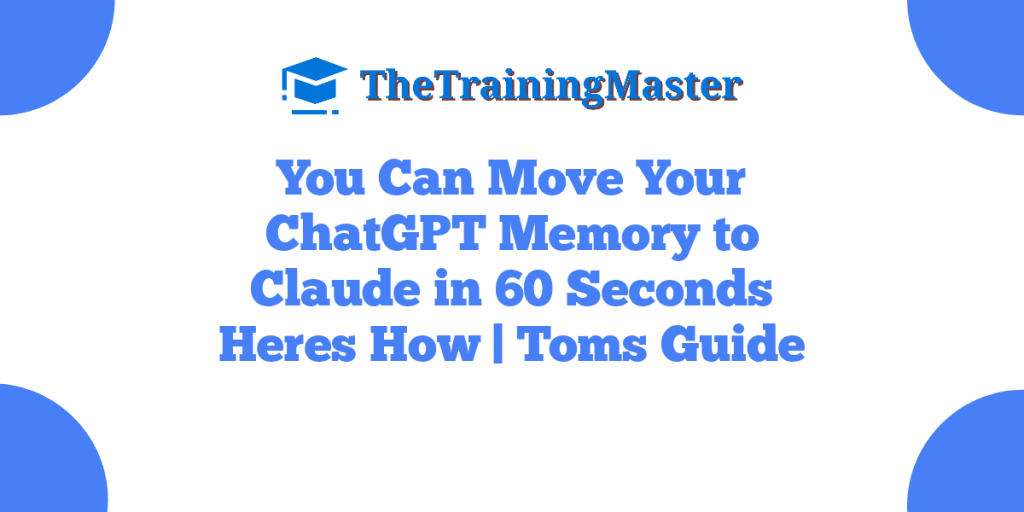 You Can Move Your ChatGPT Memory to Claude in 60 Seconds Heres How | Toms Guide