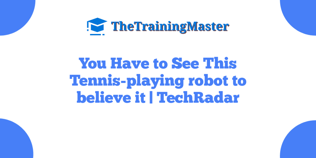 You Have to See This Tennis-playing robot to believe it | TechRadar